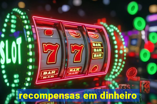 recompensas em dinheiro